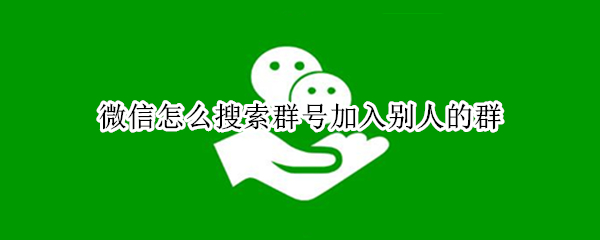 微信怎么搜索群号加入别人的群（微信能搜索群号加入群吗）