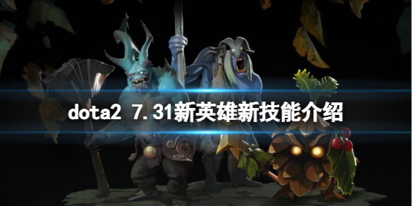 dota2 7.31新英雄新技能介绍 7.31版本更新日志有什么