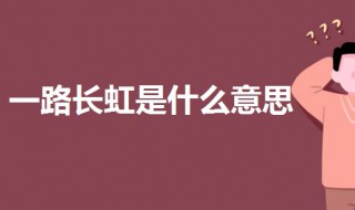 一路长虹是什么意思 科普一路长虹的意思