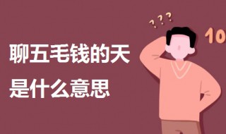 聊五毛钱的天是啥意思 一起来了解一下