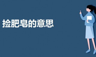 捡肥皂是个什么意思 一起来了解一下