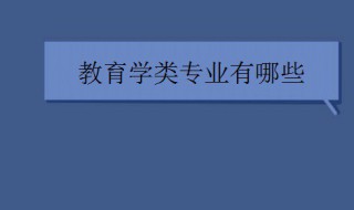 教育学类包括哪些专业 关于教育学类专业的介绍