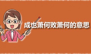 成也萧何败萧何的意思 成也萧何败萧何是怎样的典故