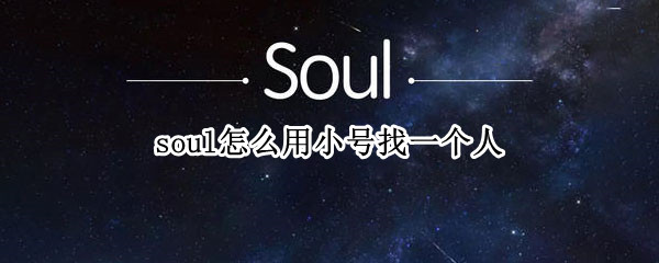 soul怎么用小号找一个人 soul怎么用小号找大号的好友