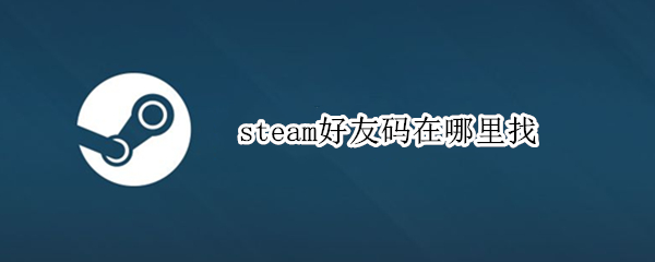 steam好友码在哪里找（steam我的好友码在哪）