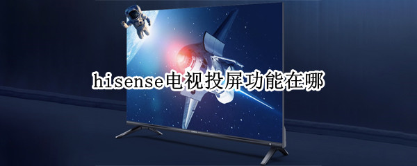 hisense电视投屏功能在哪（hisense电视投屏功能在哪ViVo）