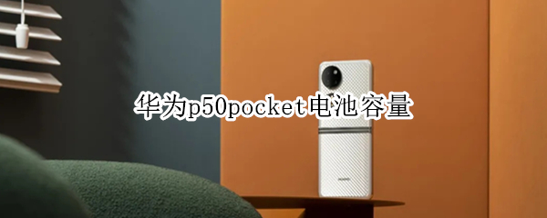 华为p50pocket电池容量 华为p50pocket电池容量多大