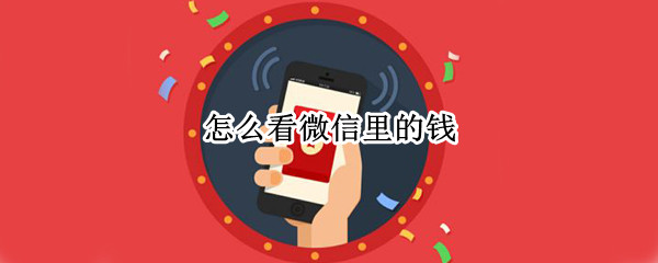 怎么看微信里的钱（怎么看微信里的钱有多少）