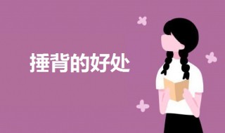 早上捶背的好处 捶打背部的好处介绍