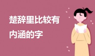 楚辞里比较有内涵的字 楚辞有内涵的字介绍
