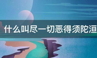 什么叫尽一切恶得须陀洹 尽一切恶得须陀洹的解释