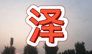 名字中带泽的含义是什么意思 名字中带泽的含义