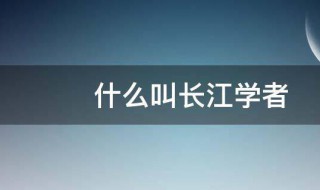 什么叫长江学者 关于长江学者的介绍