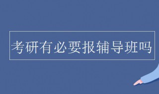 考研有必要报班吗 考研报班的好处