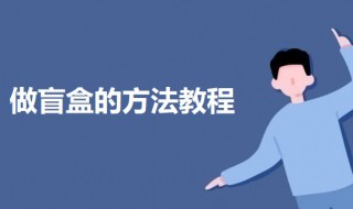 做盲盒的方法教程 制作盲盒的教程