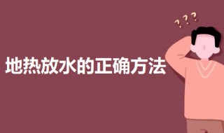 地热放水的正确方法 地热放水的教程步骤