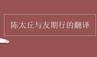 陈太丘与友期行的翻译 陈太丘与友期行原文