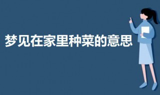 梦见在家里种菜 梦见在家里种菜的分析