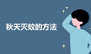 秋天灭蚊的方法 驱蚊的几个方法介绍