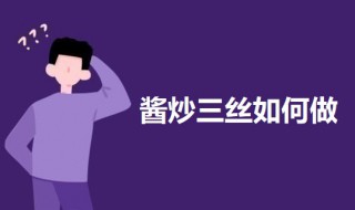 酱炒三丝如何做 酱炒三丝的做法