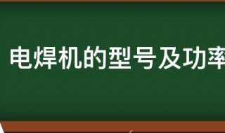 电焊机的型号及功率有哪几种 电焊机的型号及功率都有哪几种