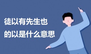 徒以有先生也的以是什么意思 出自何处