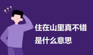 住在山里真不错是什么意思 住在山里真不错的意思介绍