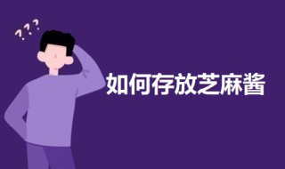 芝麻酱收藏方法 如何存放芝麻酱