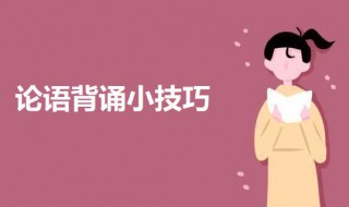 论语背诵小技巧 论语背诵有什么技巧