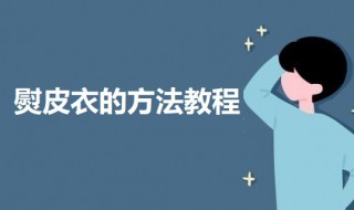 熨皮衣的方法教程 如何熨皮衣