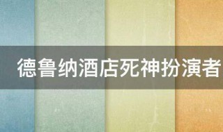 德鲁纳酒店死神扮演者是谁 德鲁纳酒店死神人物介绍