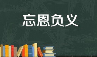 忘恩负义的负的意思 忘恩负义的负的含义
