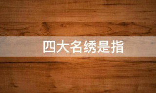 四大名绣是哪四个 四大名绣都有哪四个