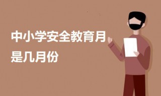 每年中小学安全教育月是几月份 关于安全教育月的介绍