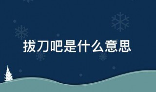 拔刀吧是什么意思 拔刀吧是什么意思啊