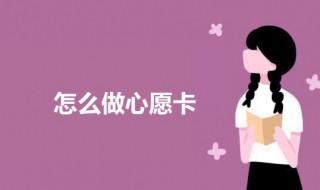 怎么做心愿卡 怎么做心愿卡简单又漂亮