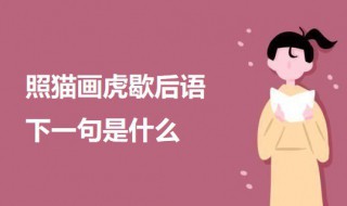 照猫画虎歇后语下一句是什么 照猫画虎 歇后语下一句