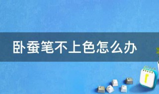 卧蚕笔不上色怎么办 怎么用卧蚕笔化卧蚕