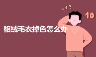 貂绒毛衣掉色怎么办（水貂绒毛衣掉色怎么办）