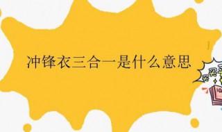 冲锋衣三合一是什么意思 冲锋衣三合一是什么意思啊