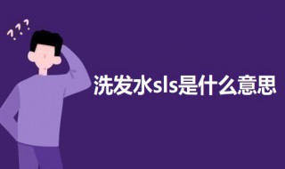 洗发水sls是什么意思 洗发水里sls什么意思