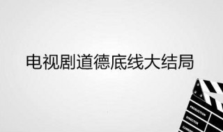 电视剧道德底线大结局 电视剧道德的底线
