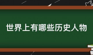 世界上有哪些历史人物（世界上有哪些历史人物的故事 成语）