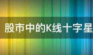 股市中的K线十字星是什么（股市k线中的十字星是什么意思）