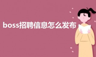 boss招聘信息怎么发布（如何在boss直聘上发布招聘信息）