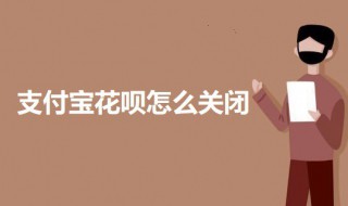 支付宝花呗怎么关闭 支付宝花呗怎么关闭150元以上