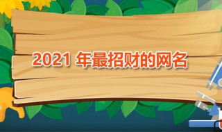 2021最招财的网名（2021最有财运的网名）