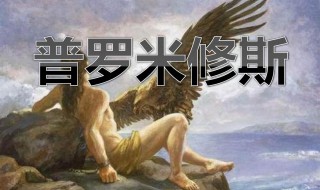 普罗米修斯课文（普罗米修斯课文生字组词）