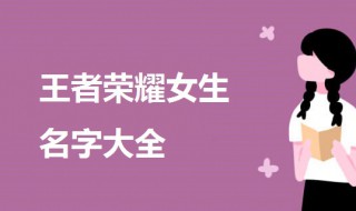 好听王者荣耀名字女生可爱霸气 好听王者荣耀名字女生可爱霸气两字