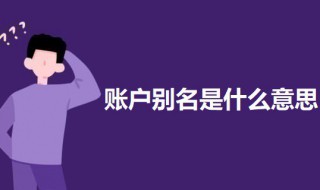账户别名是什么意思（添加银行账户别名是什么意思）